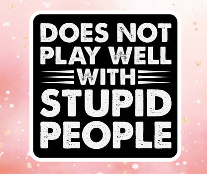 Does Not Play Well With Stupid People Vinyl Sticker Funny