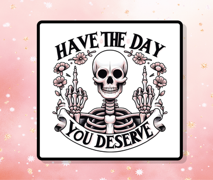 Have The Day You Deserve Vinyl Sticker Snarky
