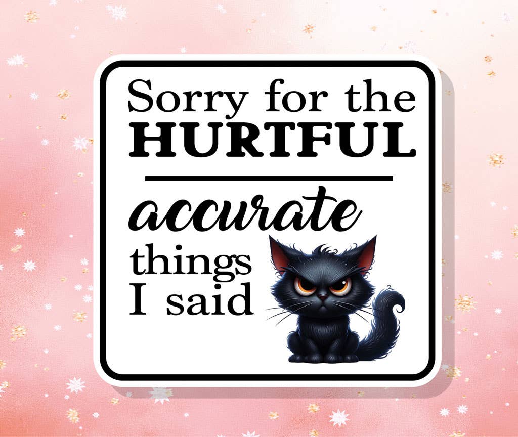 Sorry for the hurtful ACCURATE things I said - Vinyl Sticker